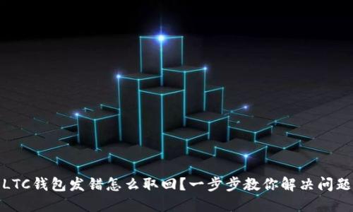 LTC钱包发错怎么取回？一步步教你解决问题