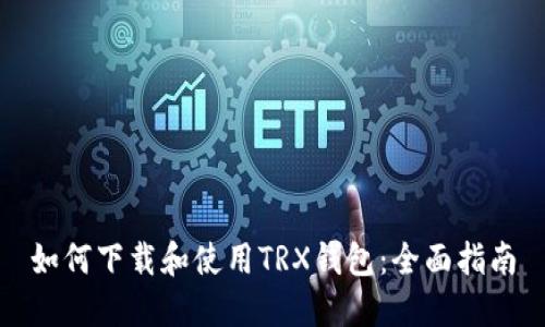 如何下载和使用TRX钱包：全面指南