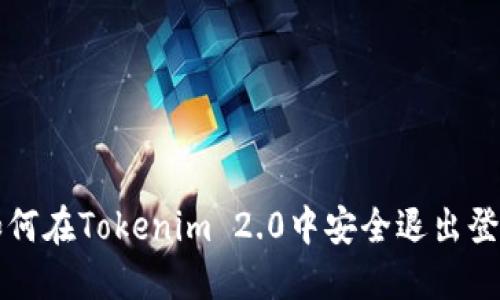 如何在Tokenim 2.0中安全退出登录