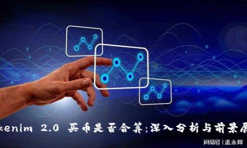 Tokenim 2.0 买币是否合算：深入分析与前景展望