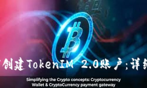  如何创建TokenIM 2.0账户：详细指南