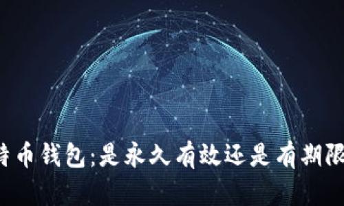 比特币钱包：是永久有效还是有期限制？
