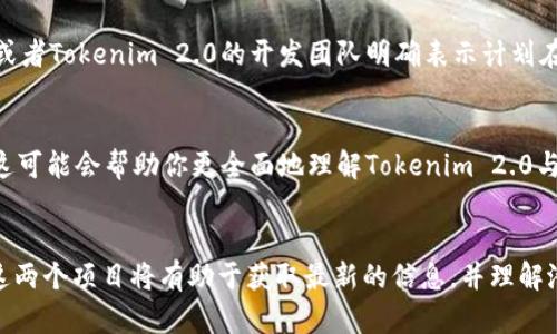 根据我截至2023年10月的信息，Tokenim 2.0 是一个区块链项目，旨在提供多种功能的数字资产管理解决方案。币安链（Binance Chain）是由币安交易所开发的区块链，主要用于提供快速、安全的交易服务及支持各种数字资产的发行。

要回答“Tokenim 2.0能用币安链吗？”这个问题，需要考虑以下几个方面：

技术兼容性
首先，Tokenim 2.0是否能够在币安链上运行取决于其技术架构和币安链的技术标准。通常，区块链项目会采用特定的智能合约平台或协议，如果Tokenim 2.0支持与币安链的兼容标准，那么它就有可能在币安链上实现。

功能需求
其次，还要看Tokenim 2.0具体需要哪些功能。例如，如果其功能主要集中在资产发行、交易或其他区块链操作中，而币安链能够满足这些需求，那么Tokenim 2.0在币安链上运行将是可行的。

项目发展动态
我还建议关注Tokenim 2.0和币安链的官方公告及技术文档，查看他们之间是否有计划或合作。如果两者之间有合作关系或者Tokenim 2.0的开发团队明确表示计划在币安链上部署，那就很值得期待！

社区反馈
此外，可以通过社交媒体、论坛和社区观察用户对这个问题的看法和讨论。一些活跃的用户可能会分享他们的经验或见解，这可能会帮助你更全面地理解Tokenim 2.0与币安链的关系。

总结
总的来说，是否能够在币安链上使用Tokenim 2.0，涉及到技术兼容性、功能需求及项目的动态发展等多个方面。持续关注这两个项目将有助于获取最新的信息，并理解潜在的使用场景！希望这个回答能帮助你理解Tokenim 2.0是否能够在币安链上运行，如有更多具体问题，可以进一步交流！