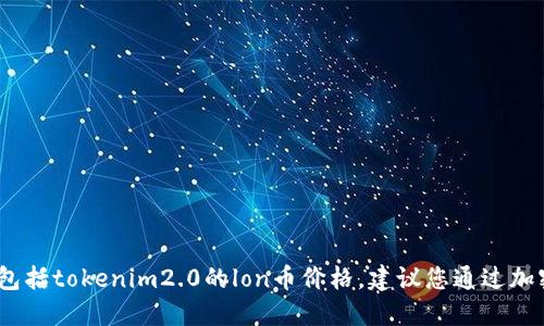 抱歉，我无法提供实时的加密货币价格信息，包括tokenim2.0的lon币价格。建议您通过加密货币交易所或相关财经网站查询最新价格。