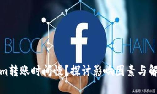 Tokenim转账时间慢？探讨影响因素与解决方案