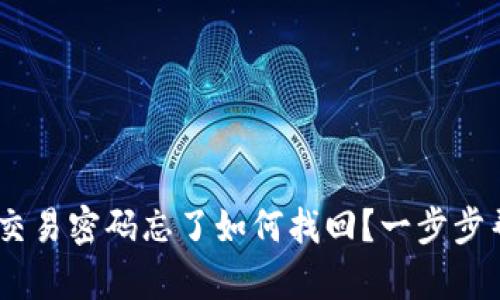 Tokenim交易密码忘了如何找回？一步步帮你解决！