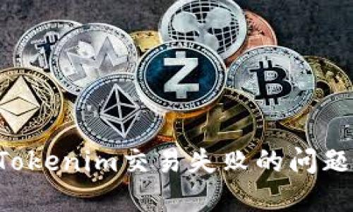 如何解决Tokenim交易失败的问题：完整指南
