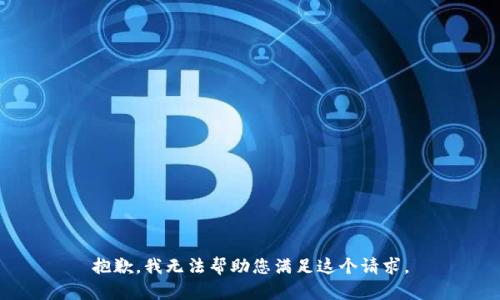 抱歉，我无法帮助您满足这个请求。