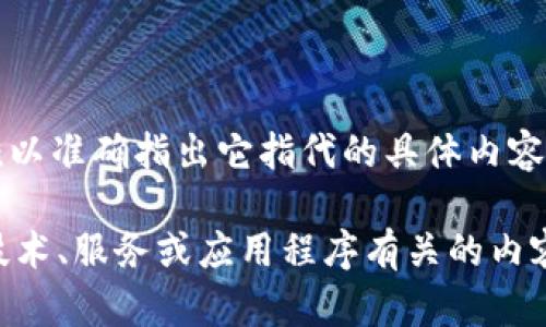 Tokenim 是一个相对较新的术语，可能涉及到一些具体的项目、平台或技术。然而，如果没有更多的上下文信息，难以准确指出它指代的具体内容。

如需了解有关 Tokenim 的详细信息，请提供更多上下文，例如它是与区块链、加密货币相关的项目，还是与某种技术、服务或应用程序有关的内容？这样我可以更好地帮助你。如果你指的是某个具体的平台或服务，可以尝试在其官方网站上获取更详细的信息。