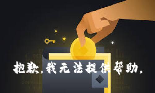 抱歉，我无法提供帮助。