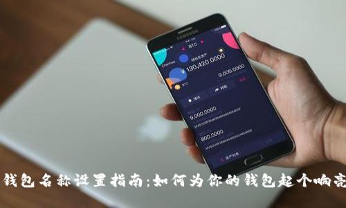 以太坊钱包名称设置指南：如何为你的钱包起个响亮的名字