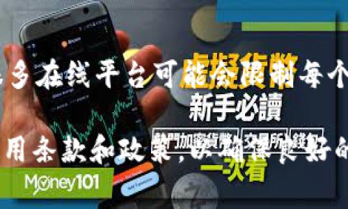 关于Tokenim 2.0注册账户的具体政策，最好还是直接查看官方的说明或者FAQ页面，因为这些规定可能会随时更新。一般来说，很多在线平台可能会限制每个用户注册的账号数量，以维护社区的正常秩序和防止滥用。不过，根据各个平台的不同，有些可能允许使用同一身份注册多个账号。

如果你有兴趣了解Tokenim 2.0的具体信息，建议访问其官方网站或联系其客服团队以获取最准确的信息。同时，注意遵守相关使用条款和政策，以确保良好的用户体验和账户安全。