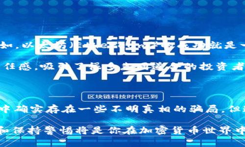 关于“tokenim”这个词，似乎是一个较为专业的术语，可能涉及到加密货币、区块链或数字资产的领域。如果你是想知道“tokenim”是否存在于某个特定上下文中，或者是否有假冒的产品或服务，以下是一些可能的解答和思考方向。

Tokenim的定义与背景

在讨论任何与数字资产、加密货币和相关技术有关的词汇时，我们首先需要明确其定义。Tokenim可能指的是某种代币、项目或者技术平台，通常用于加密货币生态系统中。在这个背景下，“假”这个概念就显得尤为重要，因为在数字资产的世界里，存在很多新兴的项目，其中也有一些可能不够合法或具有欺骗性。

市场中的风险与欺诈

首先，了解Tokenim是否存在“假货”，我们需要审视整个市场的现状。在加密货币和区块链技术迅猛发展的今天，市场上不乏各种各样的项目，一些是合法的、有实力的，而另一些则可能隐藏着骗局或虚假信息。多么令人振奋的是，虽然有风险，但随着信息的透明化，越来越多的资源可以帮助用户识别可靠的项目！

如何判断Tokenim的真实性

在面对诸多Tokenim项目时，您可以采取以下几种方式来判断其真实性：

ul
    listrong项目白皮书：/strong认真阅读项目的白皮书是了解项目可信度的重要一步。合法的项目通常会有详细的白皮书，透明地描述其目标、技术背景以及未来发展路线。/li
    listrong团队背景：/strong调查项目团队成员的背景，包括他们过往的经历和在行业内的声誉。一个可信的项目通常会有公认的专家和成功的团队。/li
    listrong社区反响：/strong加入相关的社区，例如Telegram群组、Reddit讨论版等，观察用户对该项目的反馈和评价。社区的活跃度往往反映了项目的受欢迎程度和潜在的成功。/li
    listrong技术审核：/strong如果可能的话，查看该项目是否经过第三方的技术审核。有专业机构进行的审计可以为项目的安全性增加可信度。/li
/ul

如何防范骗局

在加密货币领域，诈骗行为层出不穷，防范骗局尤为重要。用户在选择参与Tokenim项目之前，务必要保持警惕，遵循以下几个原则：

ul
    listrong避免过于夸大的承诺：/strong如果某个项目承诺不可思议的回报率或“稳赚不赔”，绝对要提高警惕，仔细审视其商业模式。难道有那么好的事情吗？/li
    listrong小额投资：/strong即使对某个项目感到兴奋，也要保持冷静，初期投资最好从小额开始，逐步增加，这样可以减少风险。/li
    listrong保持信息更新：/strong加密货币市场瞬息万变，持续关注相关新闻、市场动向和技术进展是至关重要的。多么令人振奋的是，拥有及时的信息能够让你在竞争中立于不败之地！/li
/ul

成功案例分析

为了更好地理解Tokenim及其市场，我们也可以分析一些成功的案例。这些案例不仅可以帮助项目的运作机制，还能为未来的投资提供借鉴。比如，以太坊（Ethereum）的成功就是一个显著的例子。以太坊作为一种开放的区块链平台，允许任何开发者在其上构建去中心化应用（DApps），其代币ETH也因此得到了广泛的采用。

此外，我们还可以看看一些较新的项目，比如某些专注于环保和可持续发展的代币。这些项目不仅在技术上具备一定的创新性，还体现了社会责任感，吸引了很多志同道合的投资者参与。对于区块链行业来说，这种趋势显然是积极向上的！

总结与展望

总而言之，Tokenim是否存在“假”的问题不仅取决于某个特定项目，更与整个加密货币市场的环境、透明度以及用户警觉性密切相关。虽然市场中确实存在一些不明真相的骗局，但通过合理的判断和谨慎的投资策略，用户依然能够找到值得信赖的项目，享受这个行业带来的机遇！

未来，随着技术的不断发展和市场的日益规范，相信会有更多的合法、透明的Tokenim出现，为用户创造价值。无论你是新手还是老手，持续学习和保持警惕将是你在加密货币世界中立足的关键！