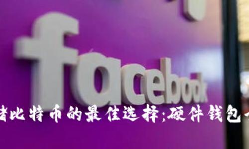 安全存储比特币的最佳选择：硬件钱包全面解析