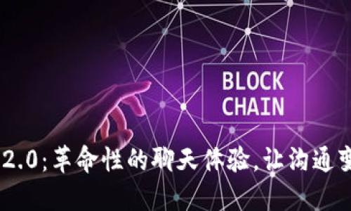 Tokenim 2.0：革命性的聊天体验，让沟通变得更精彩