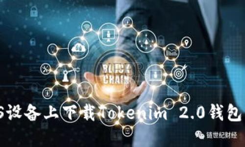 如何在iOS设备上下载Tokenim 2.0钱包：详细指南
