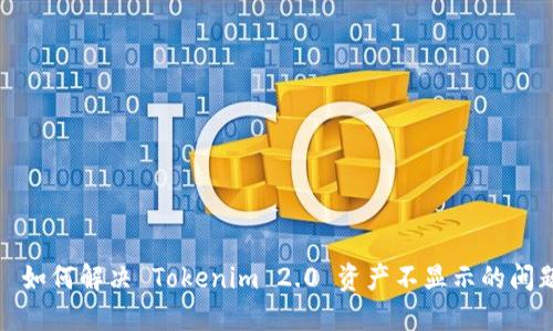 ​如何解决 Tokenim 2.0 资产不显示的问题