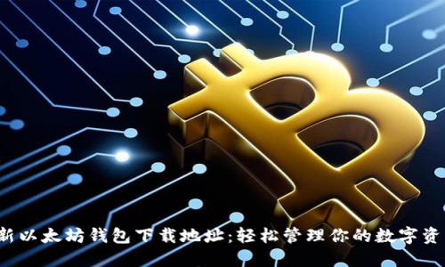 最新以太坊钱包下载地址：轻松管理你的数字资产！