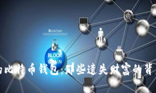 无主的比特币钱包：那些遗失财富的背后故事
