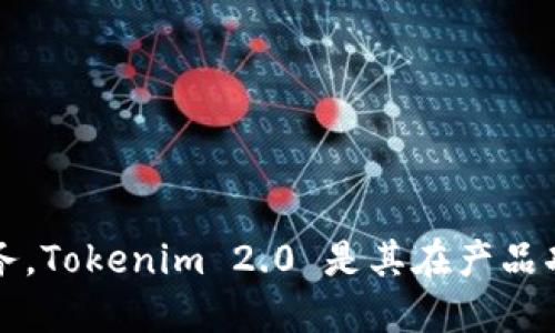 Tokenim 2.0 是由 Tokenim 公司推出的产品。Tokenim 专注于为用户提供区块链技术相关的解决方案和服务，Tokenim 2.0 是其在产品功能和用户体验上的一次重要升级。如果你需要更具体的信息，比如它的功能、特性或应用场景，可以进一步提问！