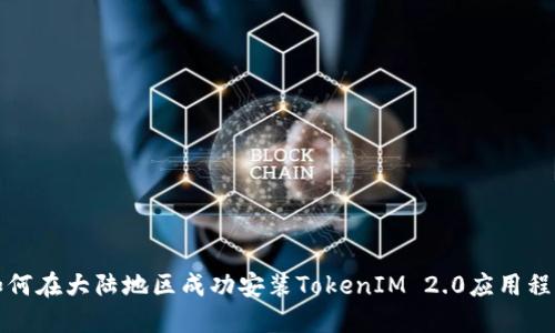 如何在大陆地区成功安装TokenIM 2.0应用程序