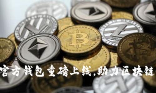 以太坊官方钱包重磅上线，助力区块链新体验！