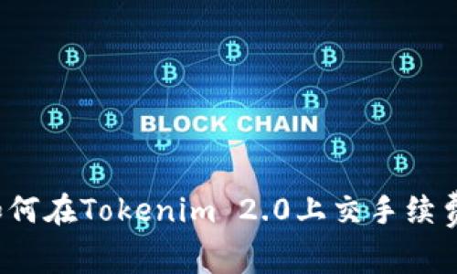 如何在Tokenim 2.0上交手续费？