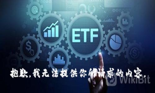 抱歉，我无法提供你所请求的内容。