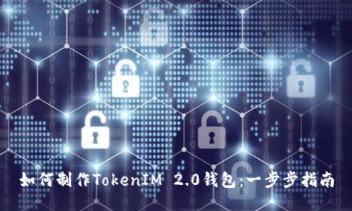 如何制作TokenIM 2.0钱包：一步步指南