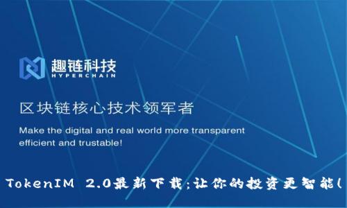 TokenIM 2.0最新下载：让你的投资更智能！