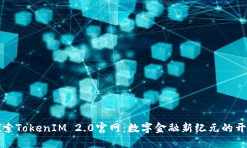 探索TokenIM 2.0官网：数字金融新纪元的开端