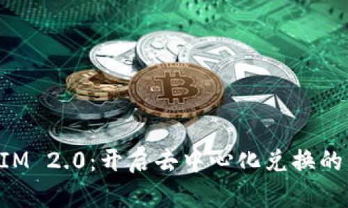 TokenIM 2.0：开启去中心化兑换的新纪元