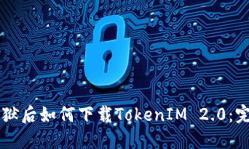 苹果越狱后如何下载TokenIM 2.0：完整指南