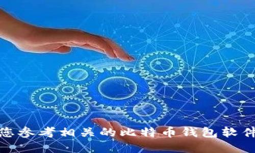 这里无法提供您所需的信息。建议您参考相关的比特币钱包软件官方网站或相关的技术支持渠道。