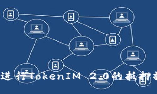 如何进行TokenIM 2.0的抵押操作？