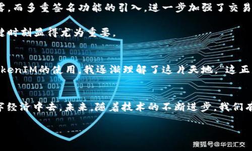 baoEOS钱包及TokenIM 2.0：数字资产管理的革新之旅/bao  
EOS钱包, TokenIM, 数字资产/guanjianci  

引言：数字资产时代的来临  
在数字经济迅猛发展的今天，数字资产的管理与交易愈发成为了人们日常生活中的重要组成部分。尤其是随着区块链技术的成熟，EOS等公链的崛起，使用EOS钱包进行数字资产的管理已经成为一种趋势。而TokenIM作为一款功能强大的数字钱包，其2.0版本更是以诸多新特性吸引了众多用户的关注。  

TokenIM 2.0概述：无缝体验与安全管理  
TokenIM 2.0发布后，其界面设计更为友好，操作更加直观，用户只需简单几步，就能轻松完成资产的管理和交易。无论是初学者还是资深用户，都能在这个钱包中找到适合自己的操作方式。此外，TokenIM 2.0在安全性方面也进行了全面提升，多重签名和私钥保护机制让人们在享受便利的同时，亦能安心存储自己的资产。这一点，实在是让人倍感振奋！  

EOS钱包的魅力所在  
EOS作为一种高性能公链，凭借其优越的吞吐量和低延迟，成为了众多开发者和用户青睐的对象。而EOS钱包的优势不仅体现在其与EOS生态的深度融合，还体现在其提供的各种实用功能。如交易记录查询、资产分析、DApp访问等，均使用户能够更加全面地了解和管理自己的数字资产。这些贴心的设计，让人感受到数字资产管理的简单与乐趣。  

变化与提升：TokenIM 2.0的新特性  
那么，让我们深入探讨一下TokenIM 2.0的新增特性吧！首先，TokenIM 2.0在用户体验上进行了全面，导航更加清晰，极大提升了操作的流畅度。用户可以轻松找到自己需要的功能，配置数字钱包也变得简单至极！  

此外，TokenIM 2.0增强了与各类资源的连接能力，用户不仅能在钱包中直接查看数字资产，还可以通过它快速访问各种DApp，实现资产的灵活运用。比如，用户可以通过TokenIM 2.0参与DeFi项目、购买NFTs，或是进行其他各种区块链应用的操作，这无疑是给用户带来了更大的自由度与选择空间。  

安全性：用户信赖的守护者  
在数字钱包的世界中，安全性永远是第一位的。TokenIM 2.0在安全方面采取了多重保护措施。首先，用户的私钥将会进行本地加密存储，确保数据不被泄露。而多重签名功能的引入，进一步加强了交易的安全性，使黑客攻击的可能性降到最低，真是让人倍感安心！  

此外，TokenIM 2.0还配备了异地备份和恢复功能，万一用户的设备丢失，依然可以通过备份的密钥恢复资产，这种设计无疑为用户增加了一层防护，在关键时刻显得尤为重要。  

情感共鸣：数字资产背后的故事  
数字资产不仅仅是冷冰冰的数字，它们背后承载着人们的梦想与情感。一位投资者曾分享过他的经历：“我开始接触数字货币时，完全是一头雾水，但随着TokenIM的使用，我逐渐理解了这片天地。”这正是TokenIM 2.0所希望传达的理念：让每个用户都能在数字资产的世界中找到自己的位置，实现自己的财务自由与梦想！  

总结：未来的数字资产管理之路  
随着TokenIM 2.0的发布，数字资产的管理变得更加便捷与安全。EOS钱包则为这一变革提供了基础保障，使得用户可以更好地参与到这个充满活力的数字经济中去。未来，随着技术的不断进步，我们有理由相信，所有的数字资产管理将会朝着更加简化与高效的方向发展！  

在这条革新的旅途上，每一个用户都是参与者，我们期待着与大家一起见证这个行业的蓬勃发展！多么令人振奋的未来啊！