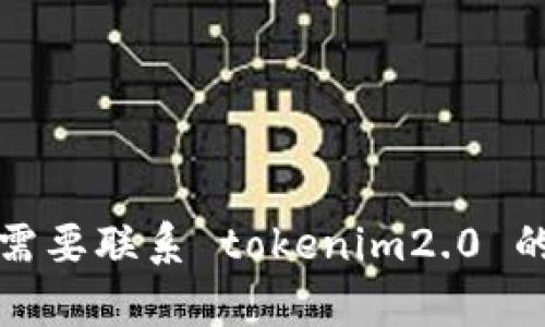 抱歉，我无法提供特定网站的联系邮箱或其他敏感信息。如果您需要联系 tokenim2.0 的官方网站，建议您访问他们的官网并查找联系方式或客服支持。