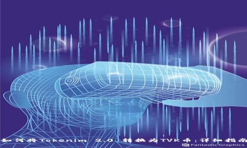 如何将Tokenim 2.0 转换为TVK币：详细指南