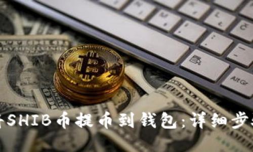 如何将SHIB币提币到钱包：详细步骤指南