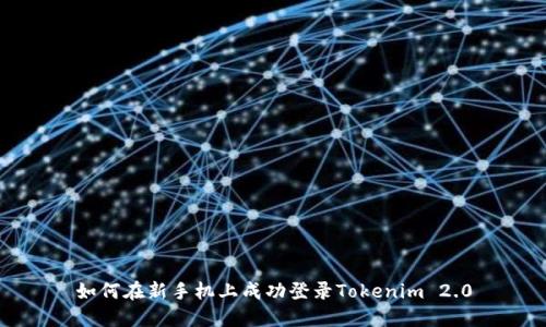 如何在新手机上成功登录Tokenim 2.0