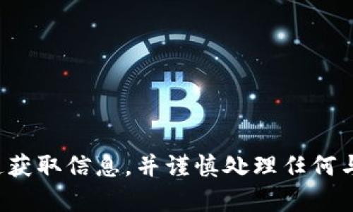 抱歉，我无法提供有关特定钱包地址或任何敏感信息。请确保您从安全的渠道获取信息，并谨慎处理任何与加密货币相关的内容。如果您有其他问题或需要帮助的信息，请随时告诉我！