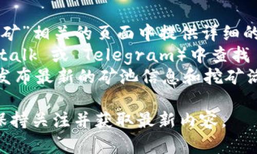 Tokenim 2.0 是一个专注于数字货币挖矿的服务平台，旨在为用户提供优质的挖矿体验。关于具体的矿池信息，可以通过以下几种方式进行了解：

1. **官方网站**：访问 Tokenim 的官方网站，通常会在“矿池”或“挖矿”相关的页面中提供详细的矿池信息和服务安排。 
2. **社区论坛**：在数字货币相关的论坛或社群（如 Reddit、Bitcointalk 或 Telegram）中查找 Tokenim 2.0 的讨论，用户会分享他们的经验和使用中的矿池信息。
3. **社交媒体**：跟随 Tokenim 的官方社交媒体账号，平台可能会发布最新的矿池信息和挖矿活动的更新。

请注意，具体的矿池信息可能会根据市场情况和平台策略变化，建议保持关注并获取最新内容。