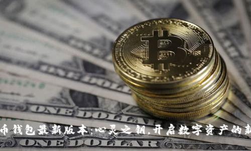 比特币钱包最新版本：心灵之钥，开启数字资产的新篇章