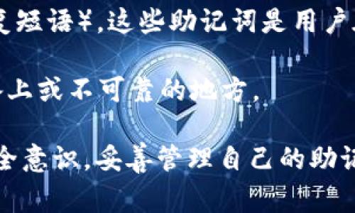 Tokenim 是一种数字资产管理工具，特别与区块链和加密货币相关。一般而言，Tokenim 及类似工具所涉及的加密货币钱包会有助记词（也称为种子词或恢复短语）。这些助记词是用户在创建钱包时生成的一组随机单词，通常是12到24个单词。它们的主要作用是帮助用户恢复钱包访问权限，尤其是在丢失设备或需要在新设备上重建钱包时。

助记词的重要性不言而喻！它相当于你钱包的钥匙，失去它就可能意味着失去所有资产。然而，这些助记词在安全性上又必须小心保管，切勿存储在联网的设备上或不可靠的地方。

如果您在使用 Tokenim 或其他加密钱包时需要更多详细信息，可以访问其官方网站或参考相关的用户手册。同时，参与加密货币投资或交易时，务必保持安全意识，妥善管理自己的助记词和 private key。