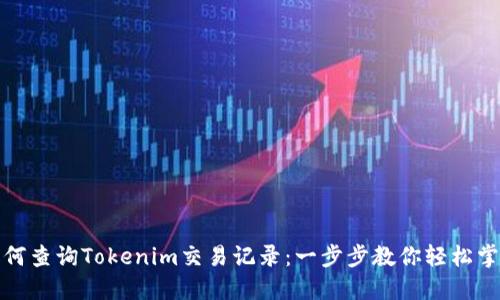 如何查询Tokenim交易记录：一步步教你轻松掌握