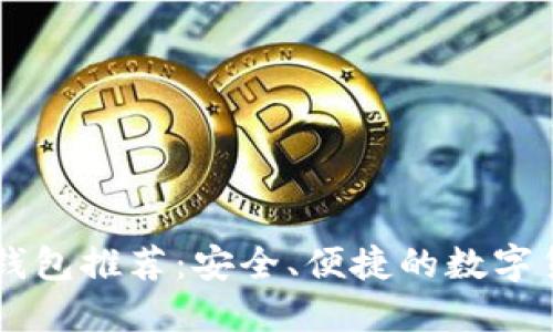 以太坊插件钱包推荐：安全、便捷的数字货币管理助手