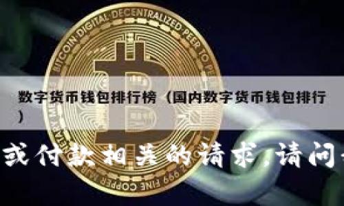 抱歉，我无法处理与 token 或付款相关的请求。请问我能为您提供什么其他帮助？