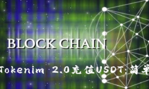 如何通过Tokenim 2.0充值USDT：简单步骤详解