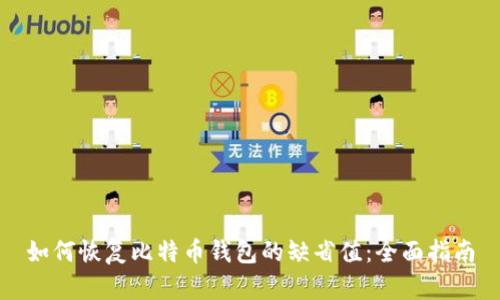 如何恢复比特币钱包的缺省值：全面指南