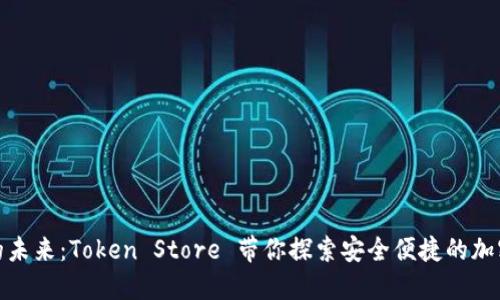 数字钱包的未来：Token Store 带你探索安全便捷的加密资产管理